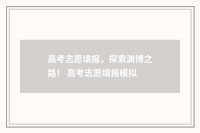高考志愿填报，探索渊博之路！ 高考志愿填报模拟