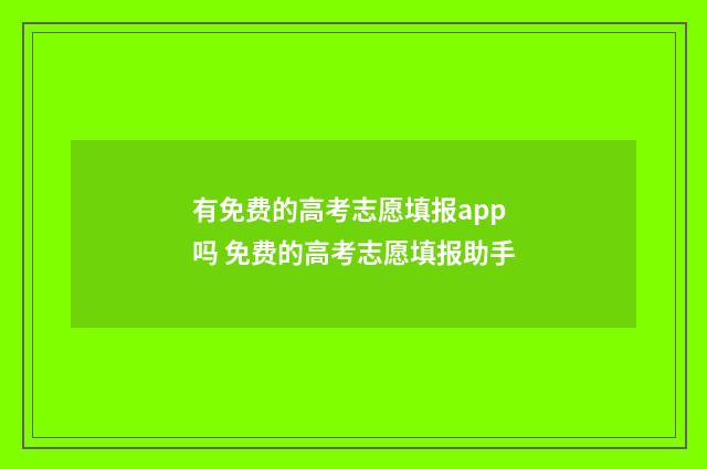 有免费的高考志愿填报app吗 免费的高考志愿填报助手