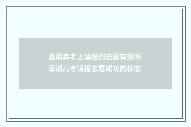 潇湘高考上填报的志愿有效吗 潇湘高考填报志愿成功的标志