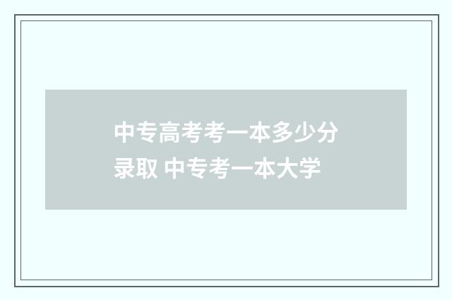 中专高考考一本多少分录取 中专考一本大学