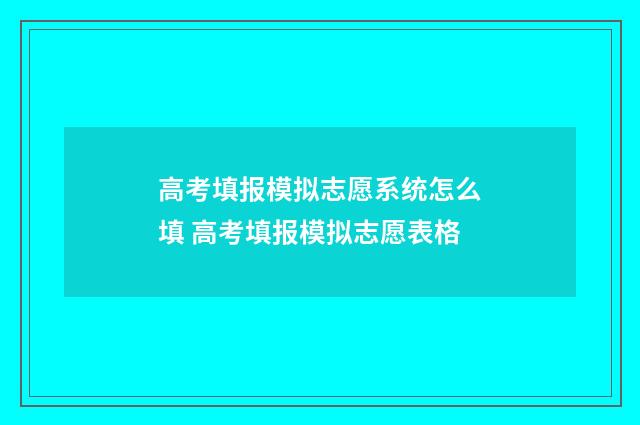 高考填报模拟志愿系统怎么填 高考填报模拟志愿表格