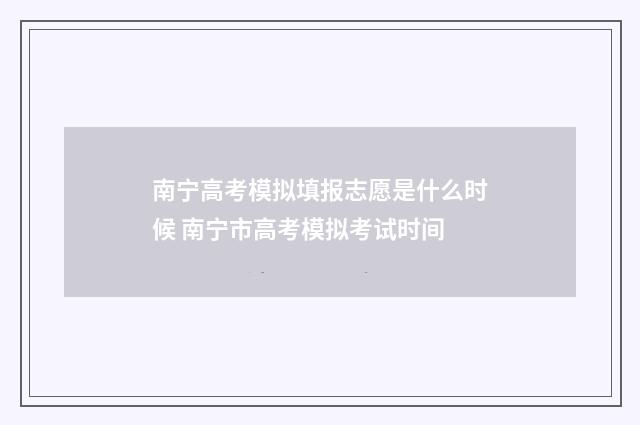 南宁高考模拟填报志愿是什么时候 南宁市高考模拟考试时间