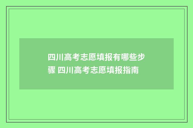四川高考志愿填报有哪些步骤 四川高考志愿填报指南