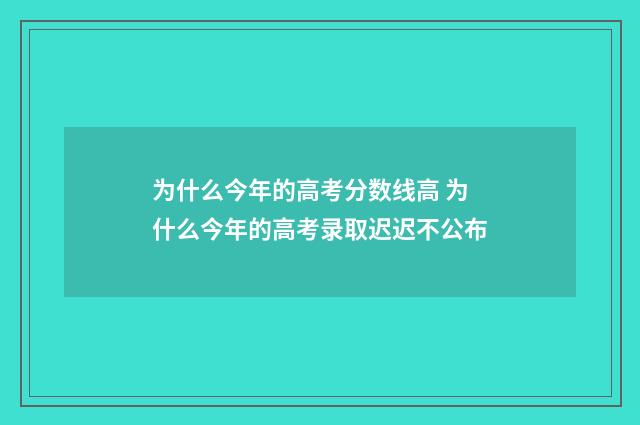 为什么今年的高考分数线高 为什么今年的高考录取迟迟不公布