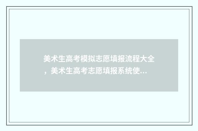 美术生高考模拟志愿填报流程大全，美术生高考志愿填报系统使用指南 美术模拟考怎么报名