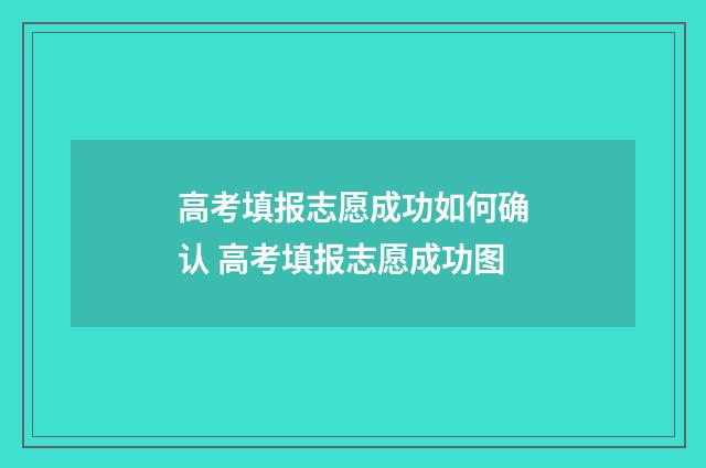 高考填报志愿成功如何确认 高考填报志愿成功图