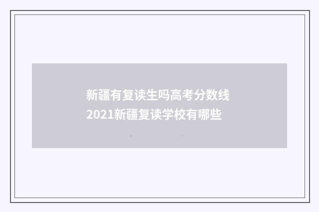 新疆有复读生吗高考分数线 2021新疆复读学校有哪些
