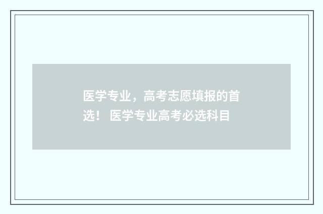 医学专业，高考志愿填报的首选！ 医学专业高考必选科目