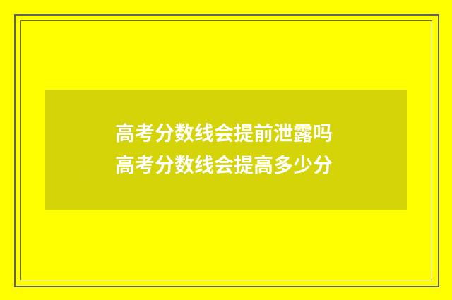 高考分数线会提前泄露吗 高考分数线会提高多少分