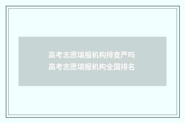 高考志愿填报机构排查严吗 高考志愿填报机构全国排名