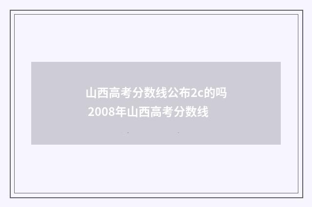 山西高考分数线公布2c的吗 2008年山西高考分数线