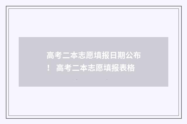 高考二本志愿填报日期公布！ 高考二本志愿填报表格
