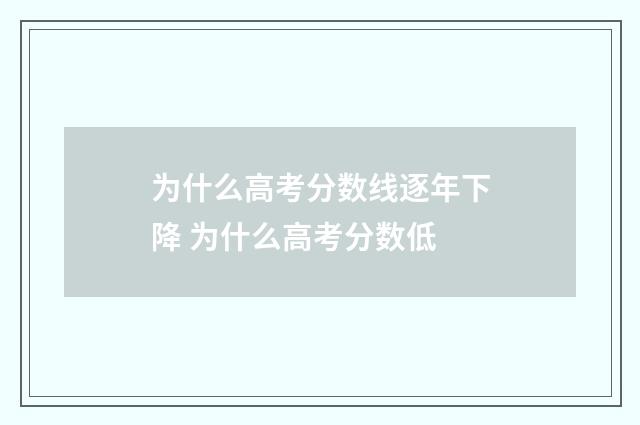 为什么高考分数线逐年下降 为什么高考分数低
