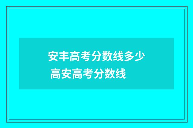 安丰高考分数线多少 高安高考分数线