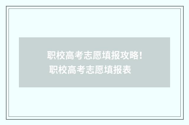 职校高考志愿填报攻略！ 职校高考志愿填报表