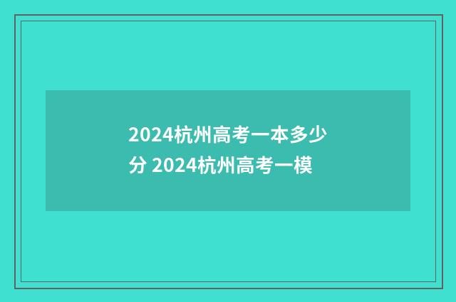 2024杭州高考一本多少分 2024杭州高考一模