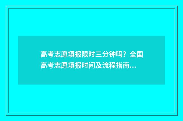 高考志愿填报限时三分钟吗？全国高考志愿填报时间及流程指南 高考志愿填报限制