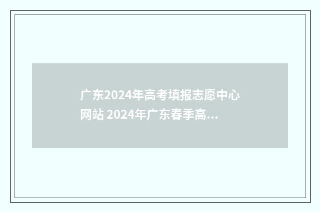广东2024年高考填报志愿中心网站 2024年广东春季高考分数线