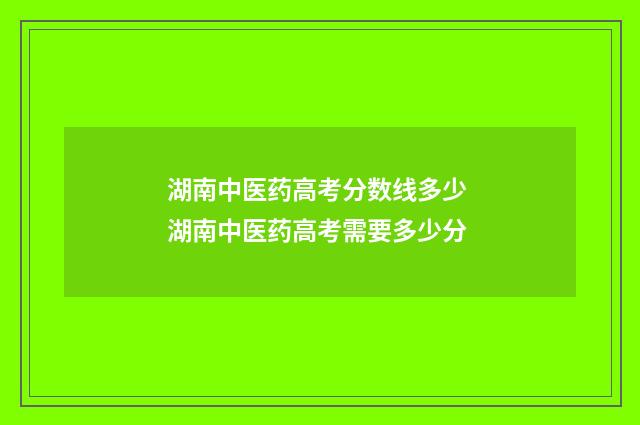 湖南中医药高考分数线多少 湖南中医药高考需要多少分