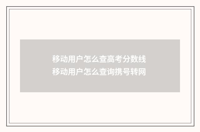 移动用户怎么查高考分数线 移动用户怎么查询携号转网
