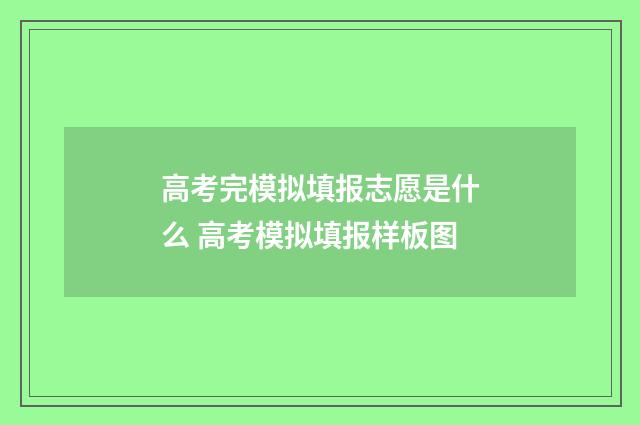 高考完模拟填报志愿是什么 高考模拟填报样板图