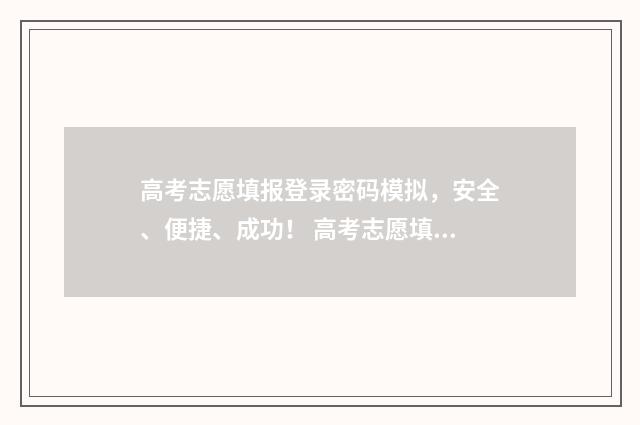 高考志愿填报登录密码模拟，安全、便捷、成功！ 高考志愿填报登录系统