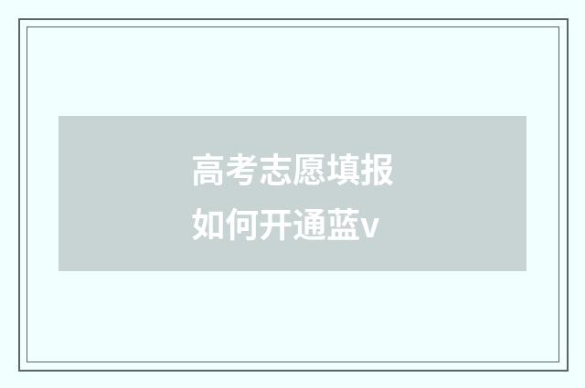 高考志愿填报如何开通蓝v