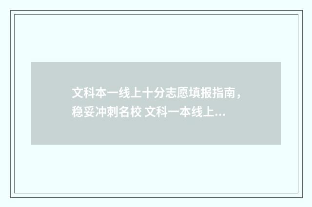 文科本一线上十分志愿填报指南，稳妥冲刺名校 文科一本线上多少分可以上211