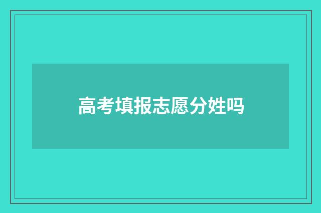 高考填报志愿分姓吗