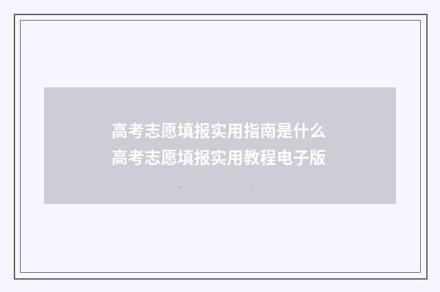 高考志愿填报实用指南是什么 高考志愿填报实用教程电子版