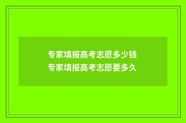 专家填报高考志愿多少钱 专家填报高考志愿要多久