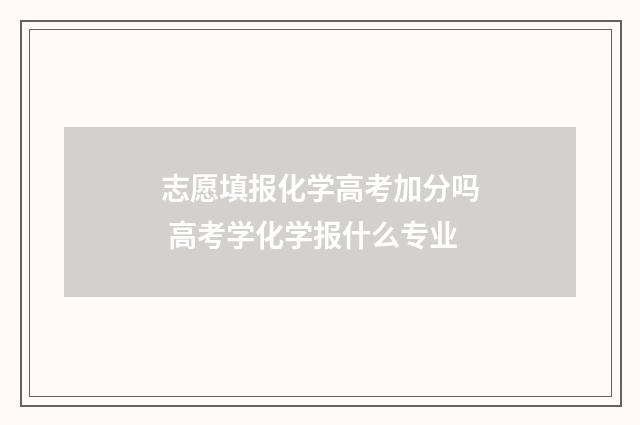 志愿填报化学高考加分吗 高考学化学报什么专业