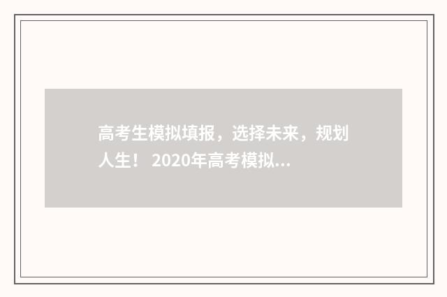高考生模拟填报，选择未来，规划人生！ 2020年高考模拟填报流程及步骤