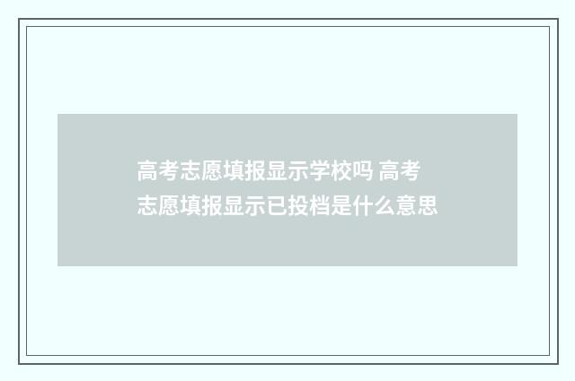 高考志愿填报显示学校吗 高考志愿填报显示已投档是什么意思