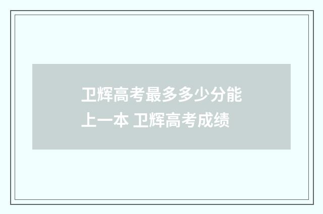 卫辉高考最多多少分能上一本 卫辉高考成绩
