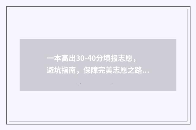 一本高出30-40分填报志愿，避坑指南，保障完美志愿之路 高出一本线多少分才能上一本