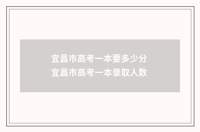 宜昌市高考一本要多少分 宜昌市高考一本录取人数