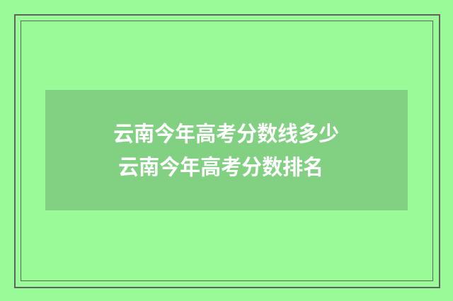 云南今年高考分数线多少 云南今年高考分数排名