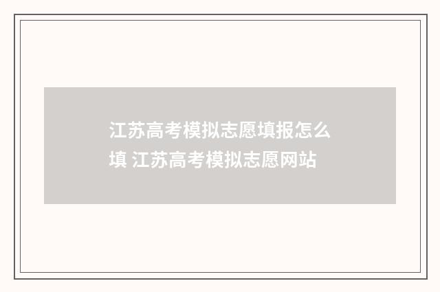 江苏高考模拟志愿填报怎么填 江苏高考模拟志愿网站
