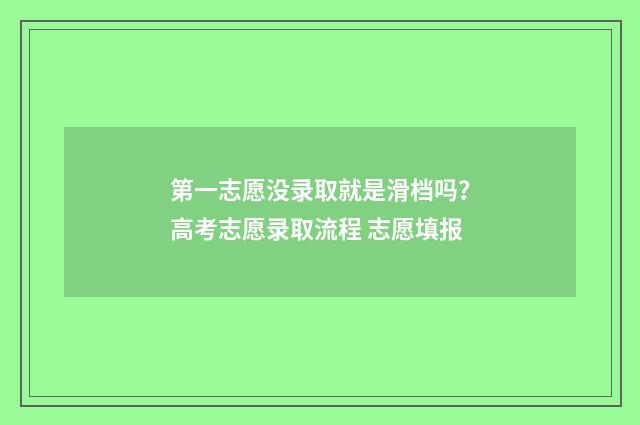 第一志愿没录取就是滑档吗？高考志愿录取流程 志愿填报