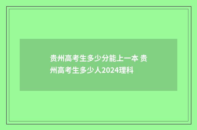 贵州高考生多少分能上一本 贵州高考生多少人2024理科