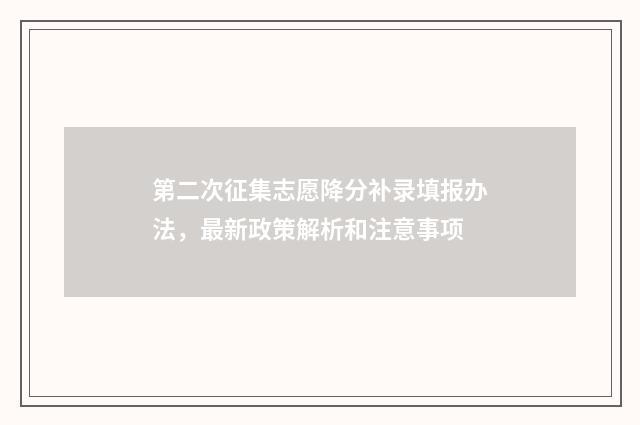第二次征集志愿降分补录填报办法，最新政策解析和注意事项