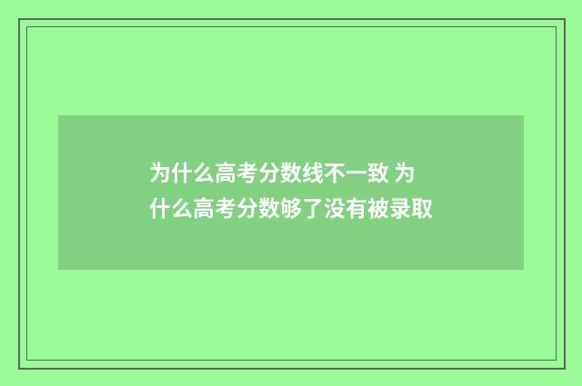 为什么高考分数线不一致 为什么高考分数够了没有被录取