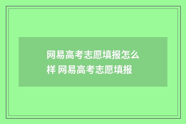网易高考志愿填报怎么样 网易高考志愿填报