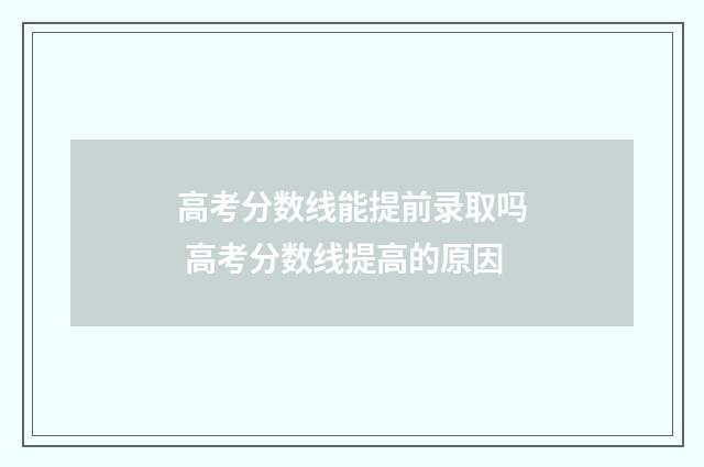 高考分数线能提前录取吗 高考分数线提高的原因