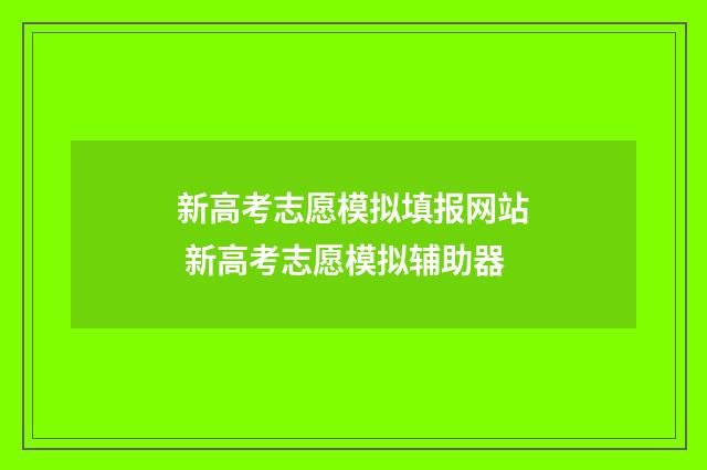 新高考志愿模拟填报网站 新高考志愿模拟辅助器