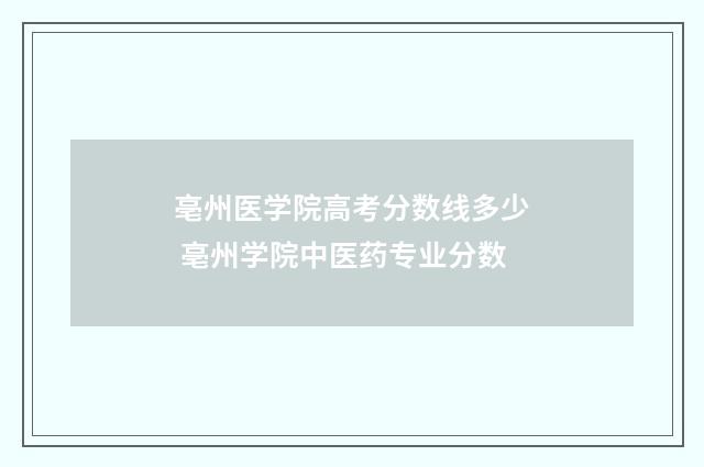 亳州医学院高考分数线多少 亳州学院中医药专业分数