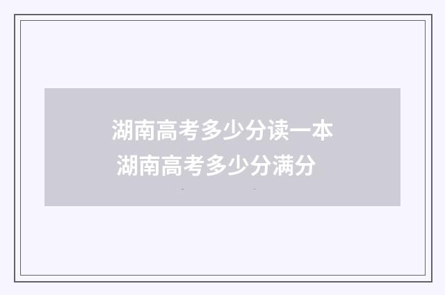 湖南高考多少分读一本 湖南高考多少分满分