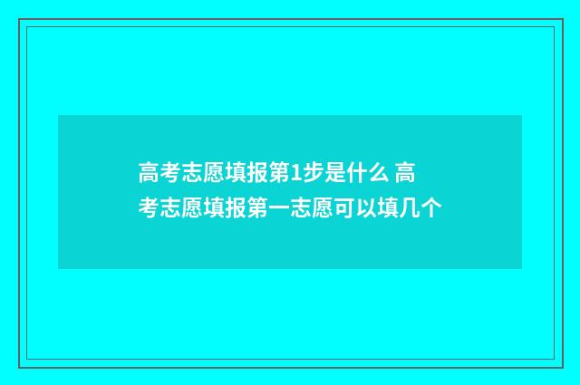 高考志愿填报第1步是什么 高考志愿填报第一志愿可以填几个