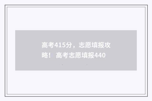 高考415分，志愿填报攻略！ 高考志愿填报440
